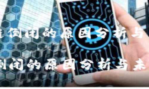 : 区块链倒闭的原因分析与未来展望

区块链倒闭的原因分析与未来展望