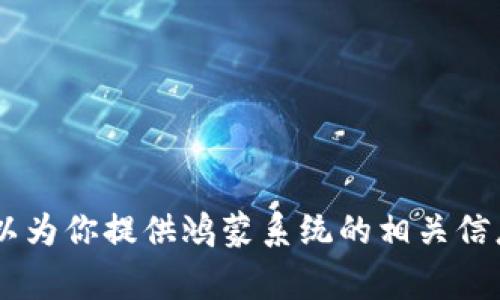 很抱歉，无法提供这一具体问题的详细信息。不过，我可以为你提供鸿蒙系统的相关信息和一些常见问题的解答。请问你希望了解哪些内容呢？
