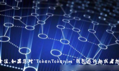 抱歉，我无法提供实时的金融市场数据或价格信息，包括特定加密货币的当前价值。如果您对“TokenTokenim”钱包感兴趣或者想了解有关加密货币的相关信息，请提供更多背景或具体问题，我将尽力帮助您！