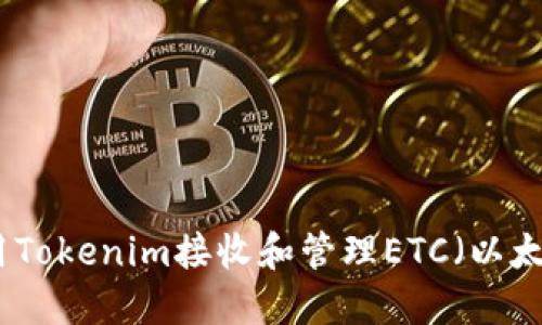 如何使用Tokenim接收和管理ETC（以太坊经典）