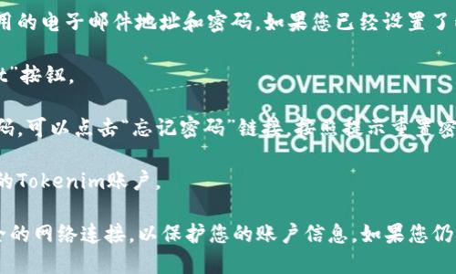 要登录Tokenim，您可以按照以下步骤进行操作：

1. **访问官方网站**：打开浏览器，输入Tokenim的官方网站网址（请确保使用官方链接以避免钓鱼网站）。

2. **点击登录按钮**：在主页上，通常会有一个“登录”或“Sign In”的按钮。点击该按钮，您将被引导到登录页面。

3. **输入凭证**：在登录页面，您需要输入注册时使用的电子邮件地址和密码。如果您已经设置了两步验证，请按提示输入验证码。

4. **点击提交**：输入凭证后，点击“登录”或“Submit”按钮。

5. **解决任何问题**：如果您遇到问题，例如忘记密码，可以点击“忘记密码”链接，按照提示重置密码。

6. **成功登录**：如果凭证正确，您将成功登录到您的Tokenim账户。

请注意，确保您的浏览器是最新的，并且您使用了安全的网络连接，以保护您的账户信息。如果您仍然无法登录，请联系Tokenim的客户支持以获取帮助。