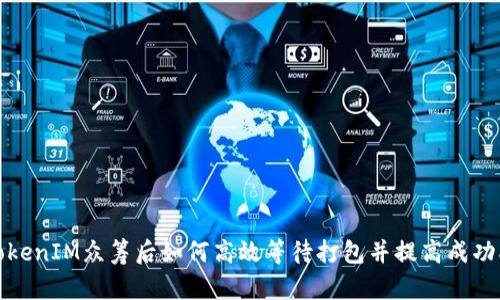TokenIM众筹后如何高效等待打包并提高成功率
