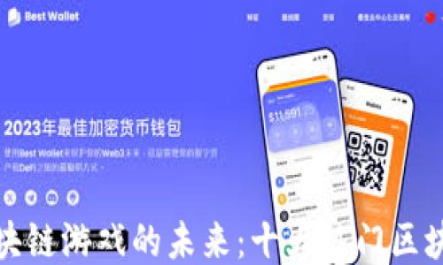 
探索百度区块链游戏的未来：十大热门区块链游戏推荐