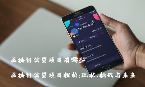 区块链信贷项目有哪些

区块链信贷项目探析：现状、挑战与未来