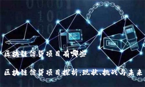 区块链信贷项目有哪些

区块链信贷项目探析：现状、挑战与未来