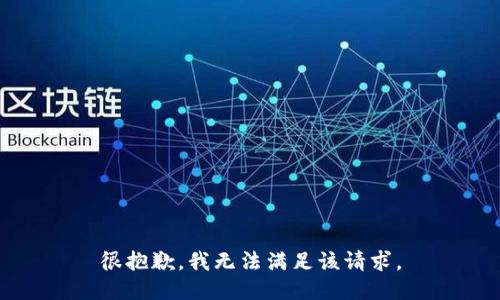 很抱歉，我无法满足该请求。
