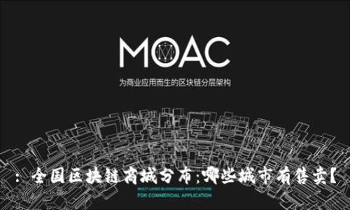 : 全国区块链商城分布：哪些城市有售卖？