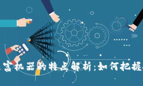 区块链造富机器的特点解析：如何把握投资机遇