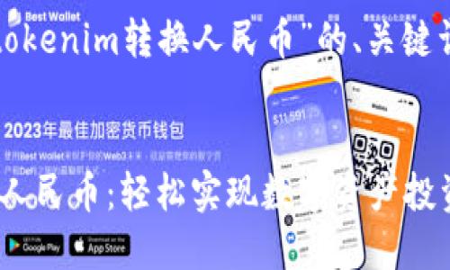 以下是关于“tokenim转换人民币”的、关键词和内容提纲：


Tokenim转换人民币：轻松实现数字资产投资收益