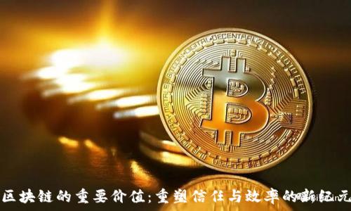 区块链的重要价值:重塑信任与效率的新纪元