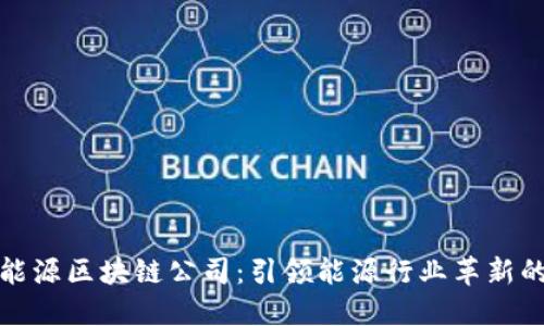 : 智慧能源区块链公司：引领能源行业革新的新力量