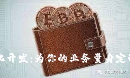 区块链定制化开发：为你的业务量身定制的数字未来