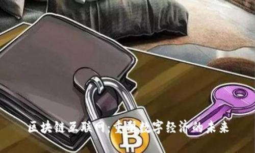 区块链互联网:重塑数字经济的未来