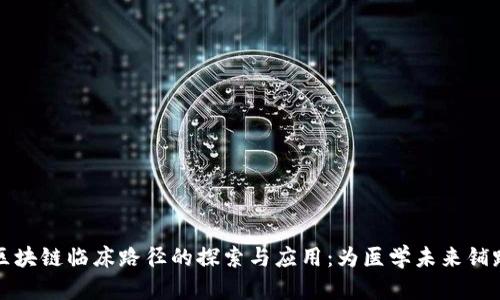 区块链临床路径的探索与应用:为医学未来铺路