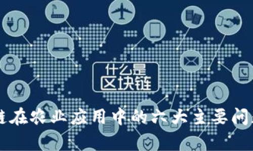 区块链在农业应用中的六大主要问题解析