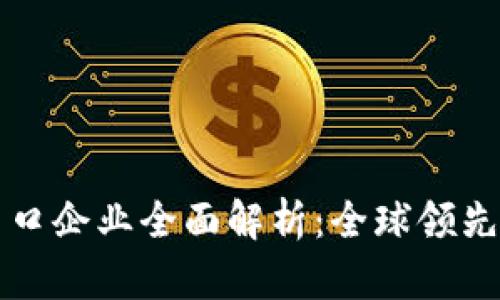 区块链技术出口企业全面解析:全球领先者与行业动态