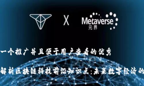 思考一个推广并且便于用户查看的优秀
全面解析区块链科技前沿知识点:未来数字经济的基石