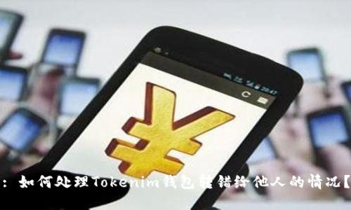 : 如何处理Tokenim钱包转错给他人的情况？