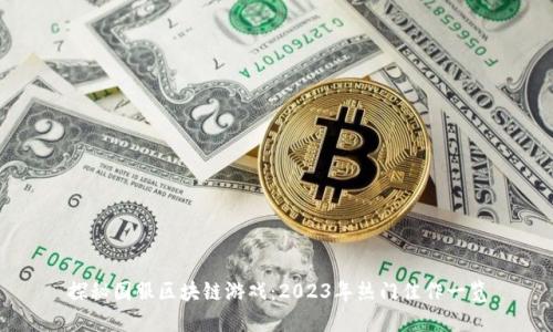 探秘国服区块链游戏:2023年热门佳作一览