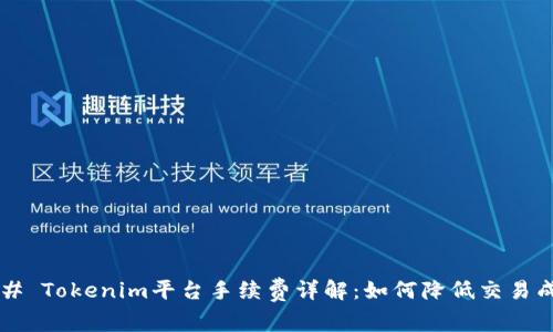 ### Tokenim平台手续费详解：如何降低交易成本？