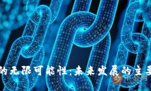 探索区块链的无限可能性:未来发展的主要方向与应用