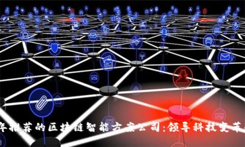 2023年推荐的区块链智能方案公司：领导科技变革的先锋