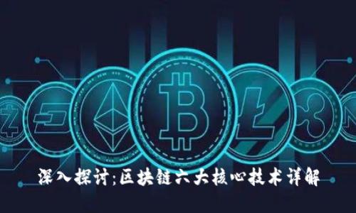 深入探讨:区块链六大核心技术详解