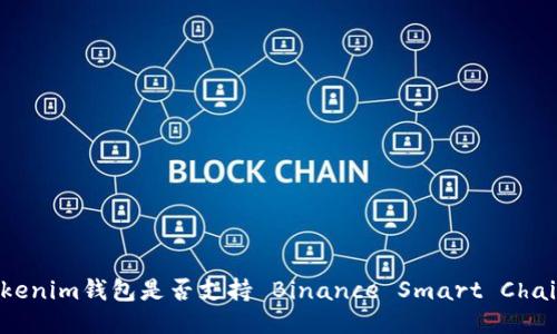 ### Tokenim钱包是否支持 Binance Smart Chain (BSC)？