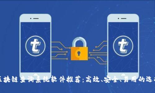 区块链查询系统软件推荐：高效、安全、易用的选择