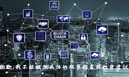 抱歉，我不能提供具体的股票推荐或投资建议。