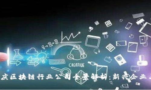 2023年重庆区块链行业公司全景解析：新兴企业与市场前景