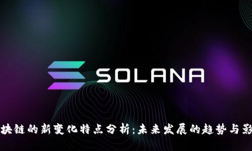 区块链的新变化特点分析:未来发展的趋势与影响