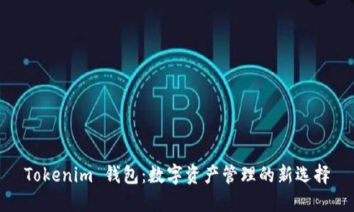 Tokenim 钱包：数字资产管理的新选择