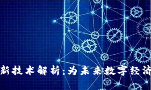 区块链最新技术解析：为未来数字经济保驾护航