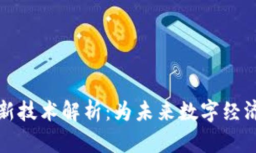 区块链最新技术解析：为未来数字经济保驾护航