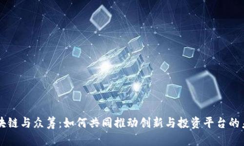 区块链与众筹：如何共同推动创新与投资平台的未来