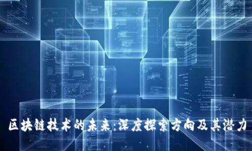 区块链技术的未来:深度探索方向及其潜力
