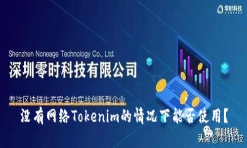 没有网络Tokenim的情况下能否使用？
