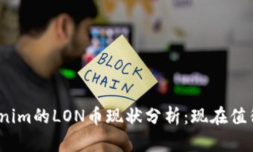 : Tokenim的LON币现状分析:现在值得挖吗?