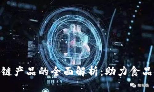 : 农业食品区块链产品的全面解析:助力食品安全与可追溯性