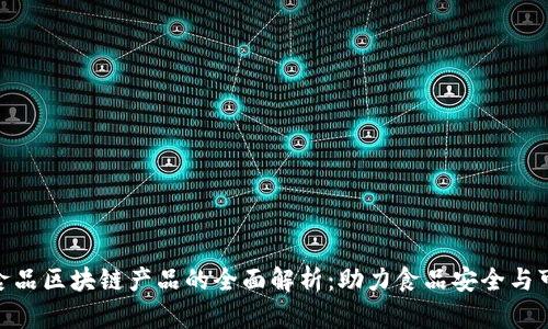: 农业食品区块链产品的全面解析:助力食品安全与可追溯性