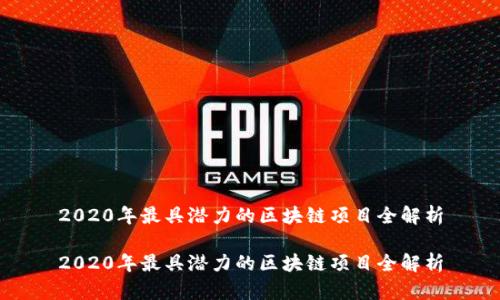 2020年最具潜力的区块链项目全解析
2020年最具潜力的区块链项目全解析