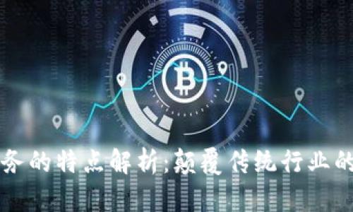 区块链技术服务的特点解析：颠覆传统行业的创新解决方案