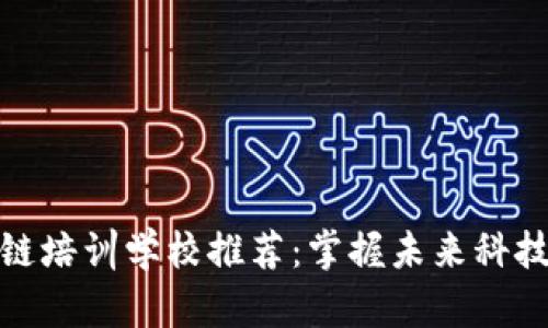 : 深圳区块链培训学校推荐：掌握未来科技的关键技能