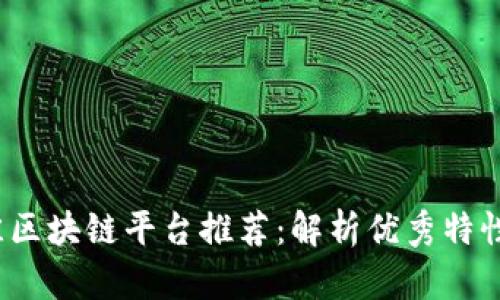 2023年最佳区块链平台推荐:解析优秀特性与应用前景
