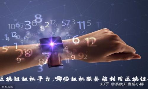探索区块链租机平台:哪些租机服务能利用区块链技术?
