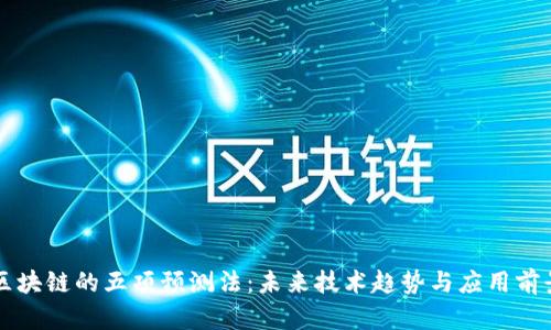 区块链的五项预测法:未来技术趋势与应用前景