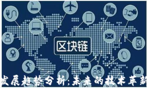 区块链行业发展趋势分析:未来的技术革新与市场机遇
