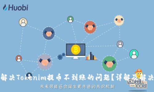 如何解决Tokenim提币不到账的问题?详解及解决方案