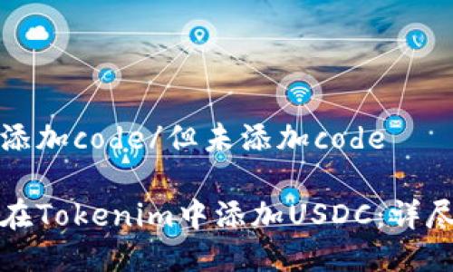 但未添加code/但未添加code
如何在Tokenim中添加USDC:详尽指南